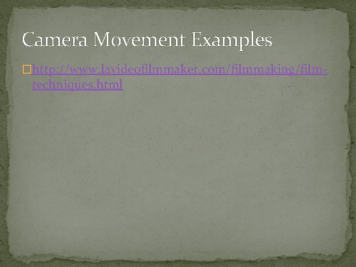 Camera Movement Examples �http: //www. lavideofilmmaker. com/filmmaking/film- techniques. html 