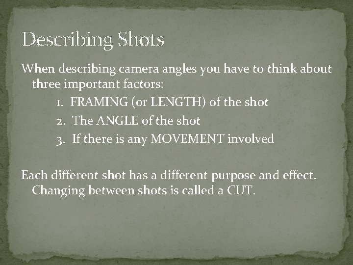 Describing Shots When describing camera angles you have to think about three important factors:
