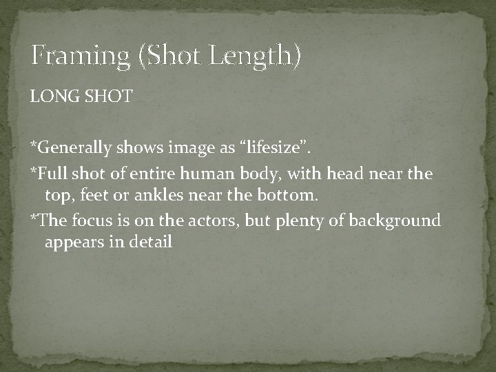 Framing (Shot Length) LONG SHOT *Generally shows image as “lifesize”. *Full shot of entire