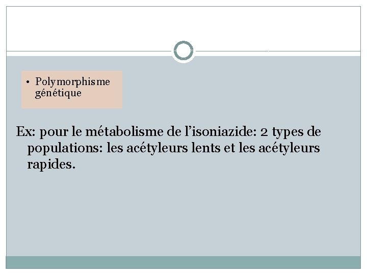  • Polymorphisme génétique Ex: pour le métabolisme de l’isoniazide: 2 types de populations: