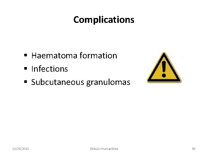 Complications § Haematoma formation § Infections § Subcutaneous granulomas 10/24/2021 BEAULI-Human. Med 58 