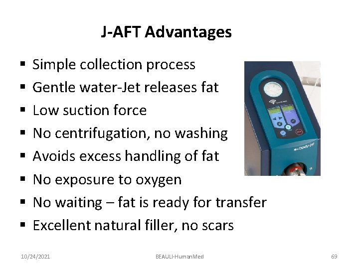 J-AFT Advantages § § § § Simple collection process Gentle water-Jet releases fat Low