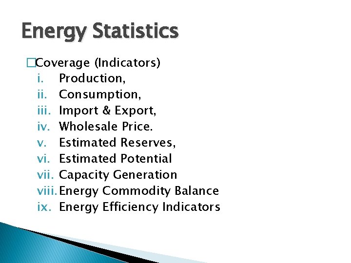 Energy Statistics �Coverage (Indicators) i. Production, ii. Consumption, iii. Import & Export, iv. Wholesale