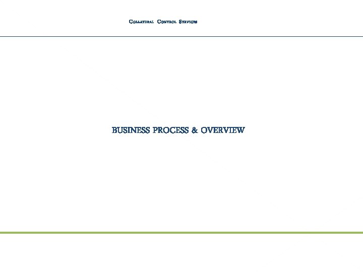 C OLLATERAL C ONTROL S ERVICES BUSINESS PROCESS & OVERVIEW 21 