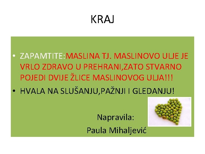 KRAJ • ZAPAMTITE: MASLINA TJ. MASLINOVO ULJE JE VRLO ZDRAVO U PREHRANI, ZATO STVARNO