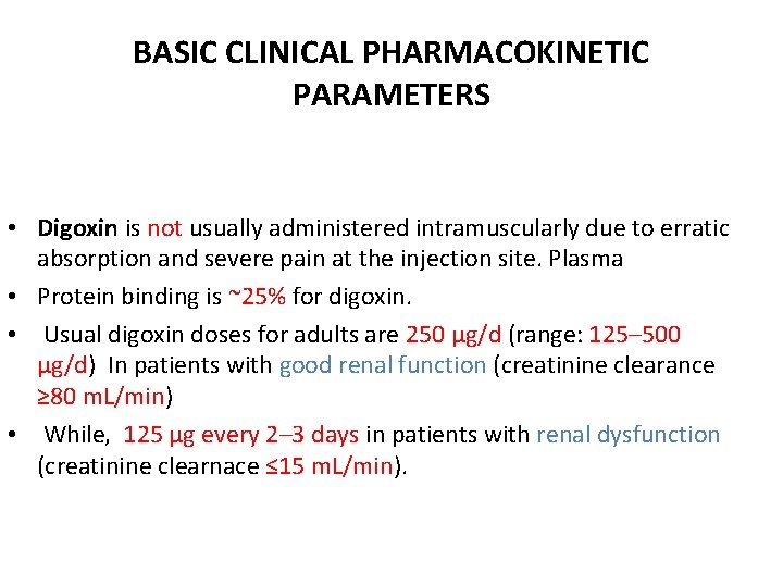 BASIC CLINICAL PHARMACOKINETIC PARAMETERS • Digoxin is not usually administered intramuscularly due to erratic