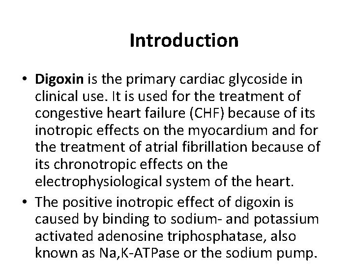 Introduction • Digoxin is the primary cardiac glycoside in clinical use. It is used