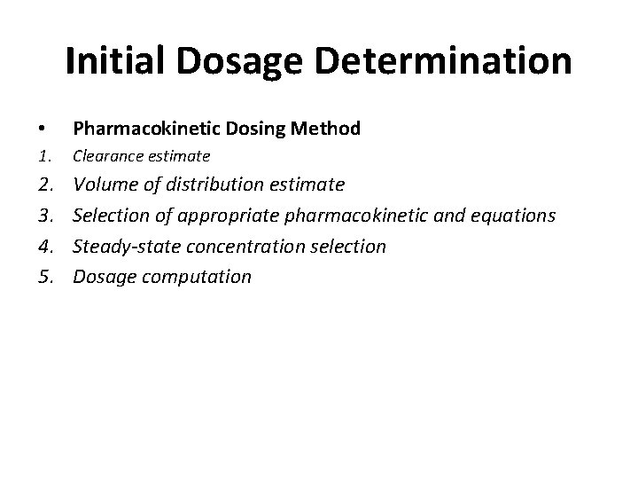 Initial Dosage Determination • Pharmacokinetic Dosing Method 1. Clearance estimate 2. 3. 4. 5.