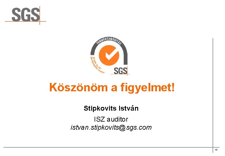 SGS Köszönöm a figyelmet! Stipkovits István ISZ auditor istvan. stipkovits@sgs. com 13 