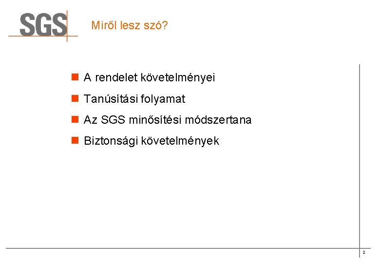 Miről lesz szó? n A rendelet követelményei n Tanúsítási folyamat n Az SGS minősítési