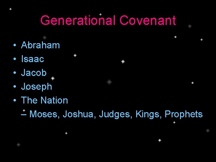 Generational Covenant • • • Abraham Isaac Jacob Joseph The Nation – Moses, Joshua,