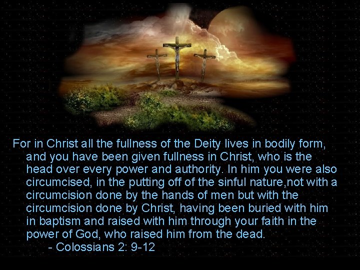 The Cross For in Christ all the fullness of the Deity lives in bodily