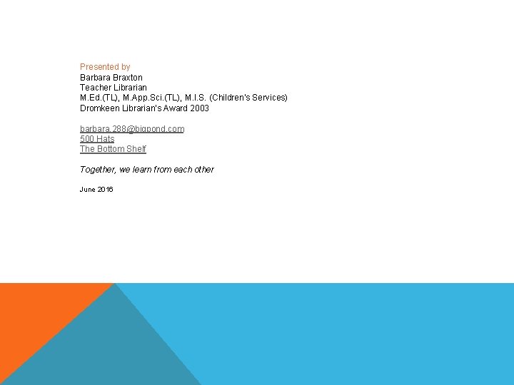 Presented by Barbara Braxton Teacher Librarian M. Ed. (TL), M. App. Sci. (TL), M.