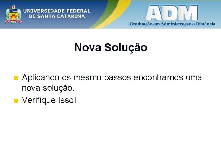 Nova Solução n n Aplicando os mesmo passos encontramos uma nova solução. Verifique Isso!