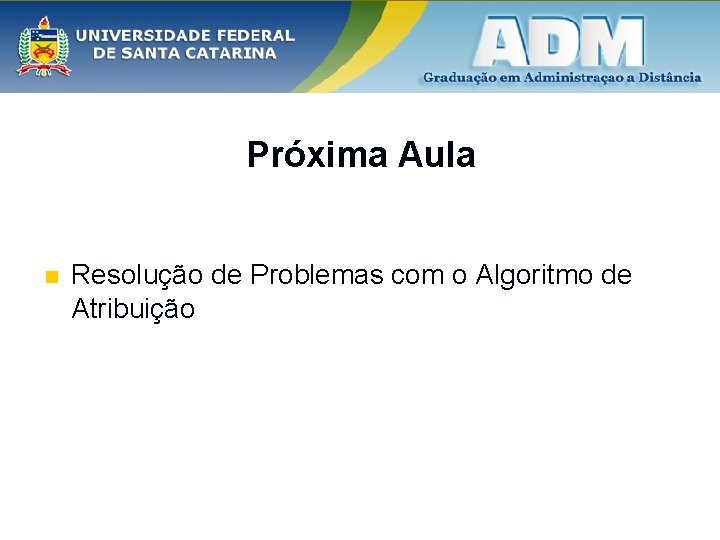 Próxima Aula n Resolução de Problemas com o Algoritmo de Atribuição 