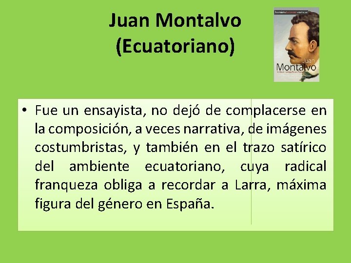 Juan Montalvo (Ecuatoriano) • Fue un ensayista, no dejó de complacerse en la composición,