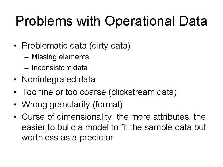 Problems with Operational Data • Problematic data (dirty data) – Missing elements – Inconsistent Problems with Operational Data • Problematic data (dirty data) – Missing elements – Inconsistent