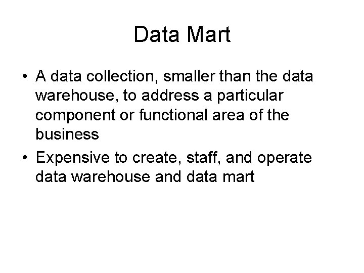Data Mart • A data collection, smaller than the data warehouse, to address a Data Mart • A data collection, smaller than the data warehouse, to address a