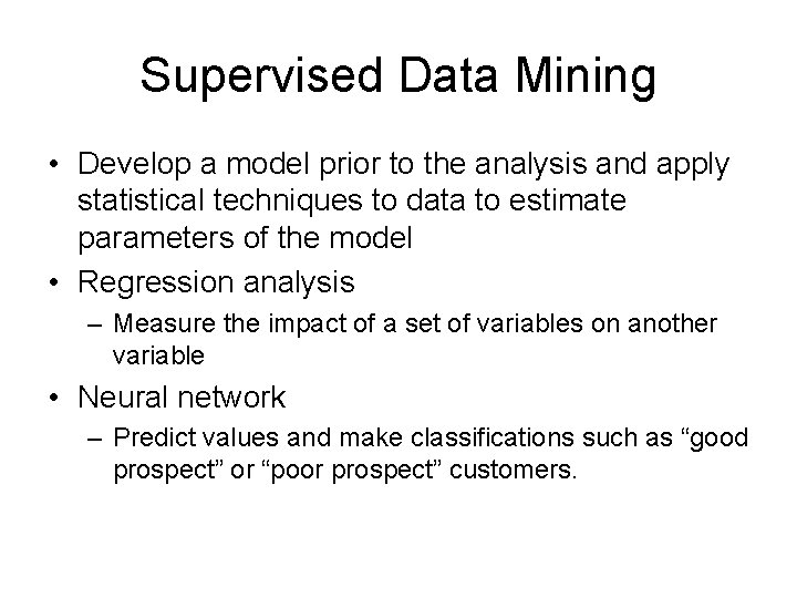 Supervised Data Mining • Develop a model prior to the analysis and apply statistical Supervised Data Mining • Develop a model prior to the analysis and apply statistical