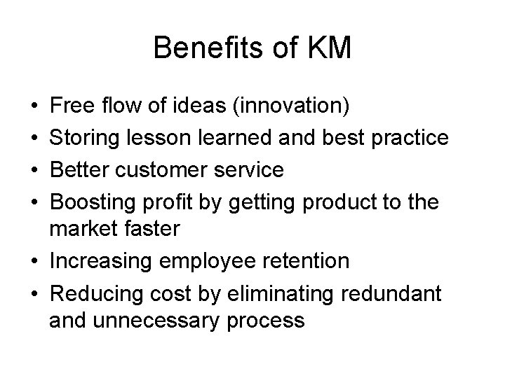 Benefits of KM • • Free flow of ideas (innovation) Storing lesson learned and Benefits of KM • • Free flow of ideas (innovation) Storing lesson learned and