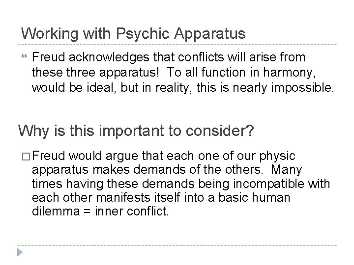 Working with Psychic Apparatus Freud acknowledges that conflicts will arise from these three apparatus! Working with Psychic Apparatus Freud acknowledges that conflicts will arise from these three apparatus!