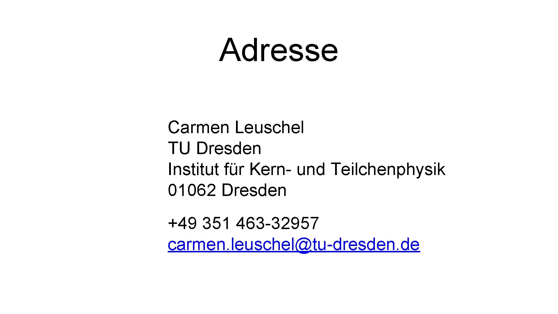 Adresse Carmen Leuschel TU Dresden Institut für Kern- und Teilchenphysik 01062 Dresden +49 351