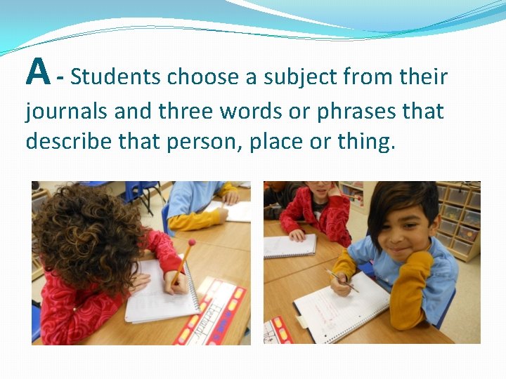 A - Students choose a subject from their journals and three words or phrases