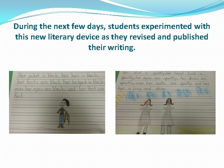 During the next few days, students experimented with this new literary device as they