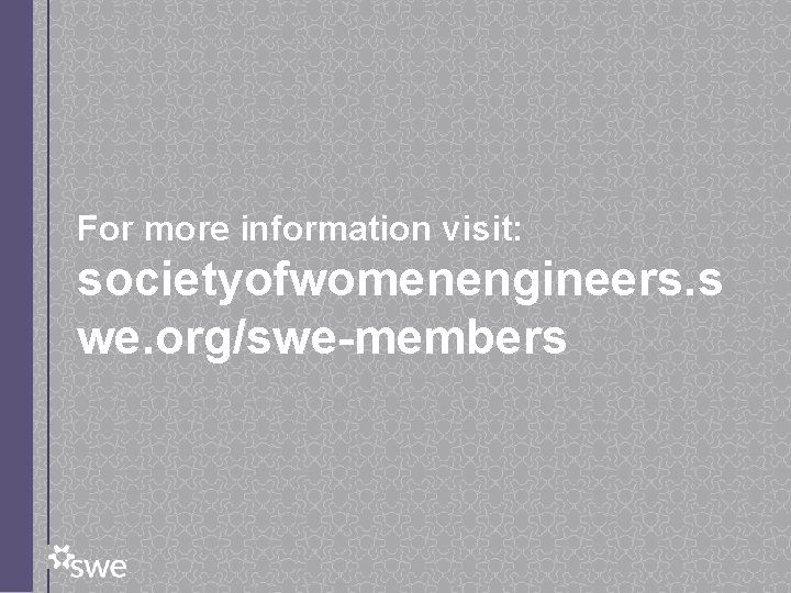 For more information visit: societyofwomenengineers. s we. org/swe-members 