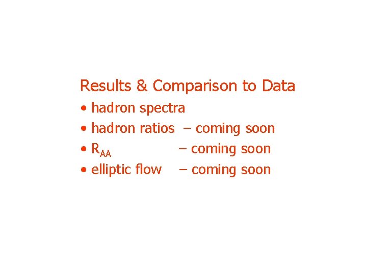 Results & Comparison to Data • • hadron spectra hadron ratios – coming soon