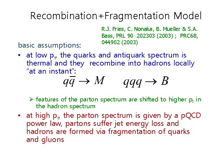 Recombination+Fragmentation Model R. J. Fries, C. Nonaka, B. Mueller & S. A. Bass, PRL