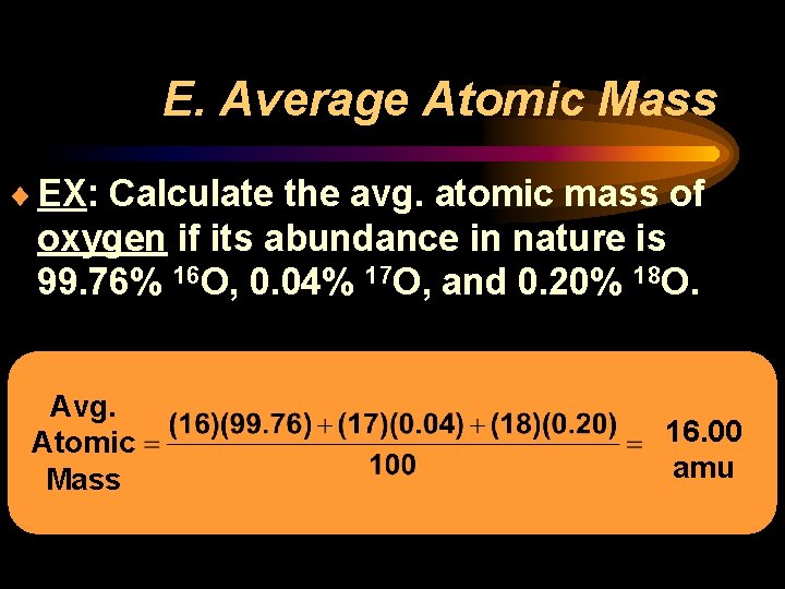 E. Average Atomic Mass ¨ EX: Calculate the avg. atomic mass of oxygen if