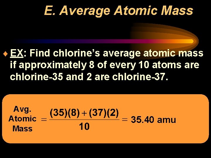 E. Average Atomic Mass ¨ EX: Find chlorine’s average atomic mass if approximately 8