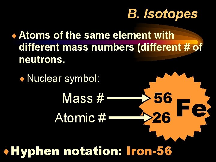 B. Isotopes ¨ Atoms of the same element with different mass numbers (different #
