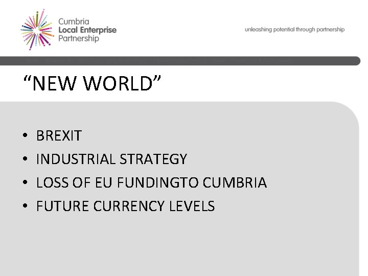 “NEW WORLD” • • BREXIT INDUSTRIAL STRATEGY LOSS OF EU FUNDINGTO CUMBRIA FUTURE CURRENCY