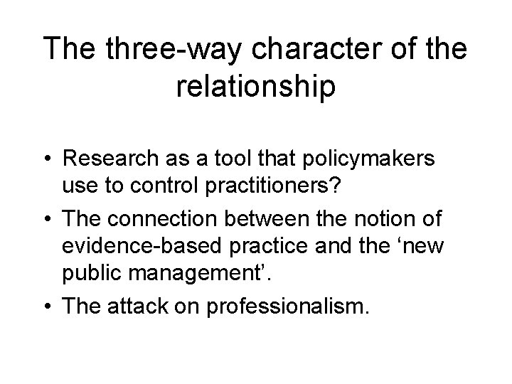 The three-way character of the relationship • Research as a tool that policymakers use