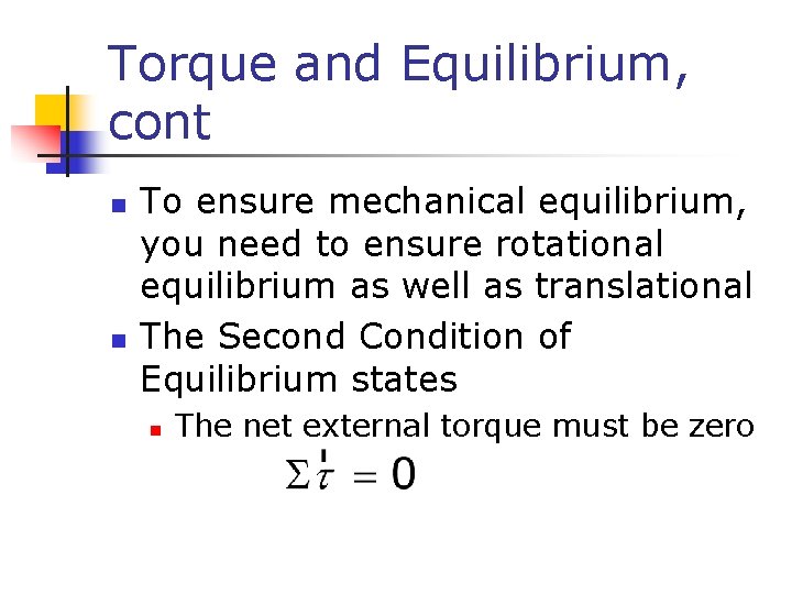 Torque and Equilibrium, cont n n To ensure mechanical equilibrium, you need to ensure