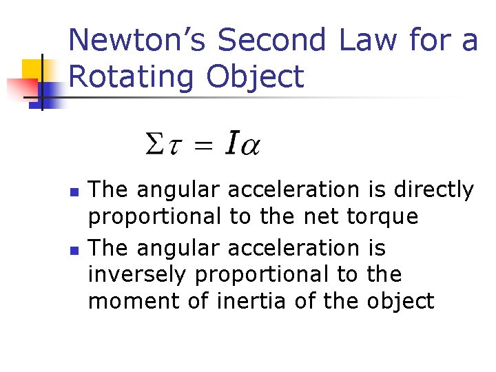 Newton’s Second Law for a Rotating Object n n The angular acceleration is directly