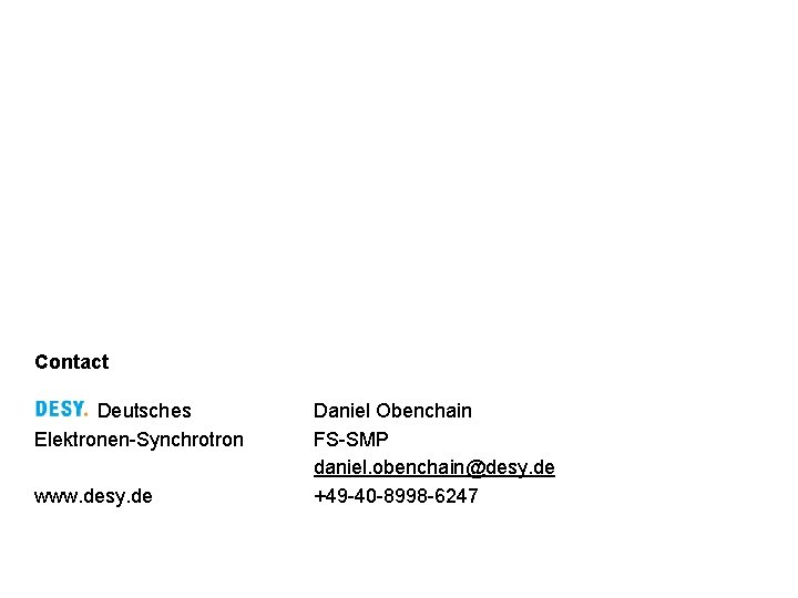Contact Deutsches Elektronen Synchrotron www. desy. de Daniel Obenchain FS SMP daniel. obenchain@desy. de