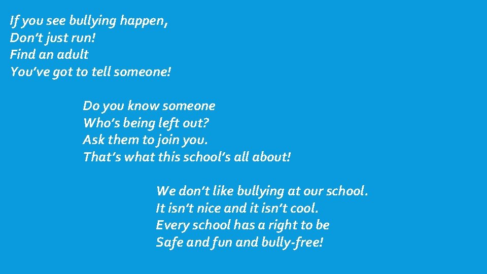 If you see bullying happen, Don’t just run! Find an adult You’ve got to