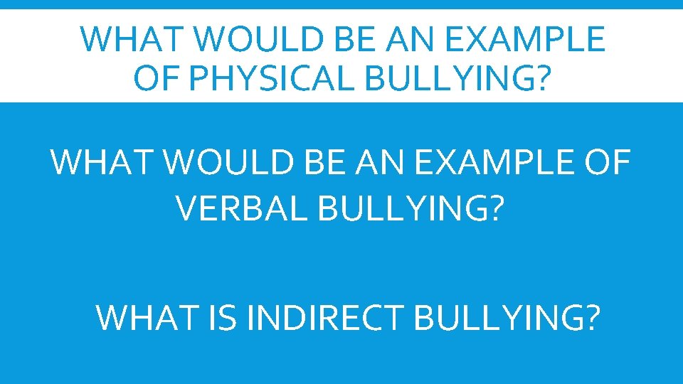 WHAT WOULD BE AN EXAMPLE OF PHYSICAL BULLYING? WHAT WOULD BE AN EXAMPLE OF