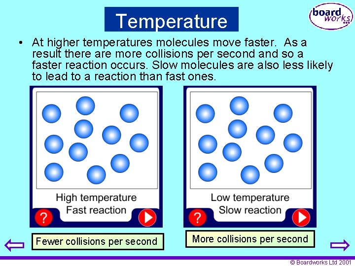 Temperature • At higher temperatures molecules move faster. As a result there are more
