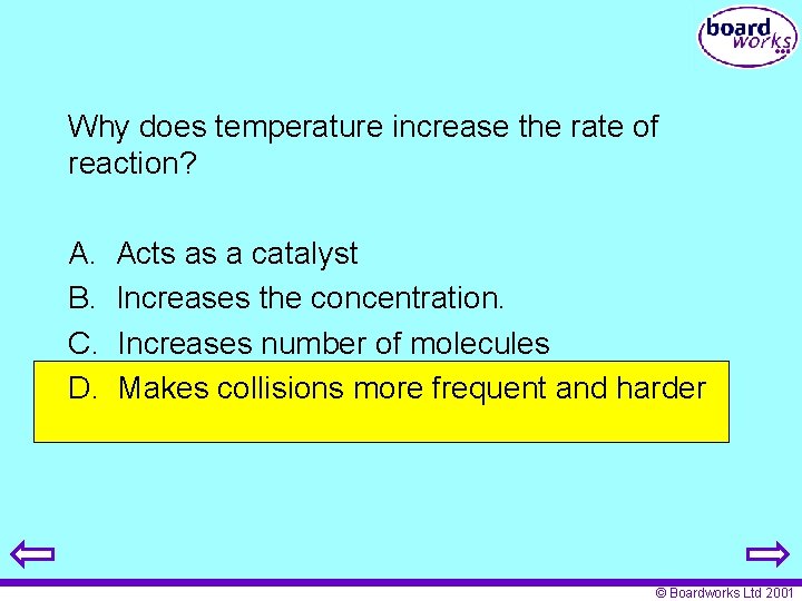 Why does temperature increase the rate of reaction? A. B. C. D. Acts as