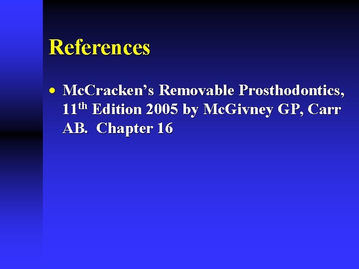 References · Mc. Cracken’s Removable Prosthodontics, 11 th Edition 2005 by Mc. Givney GP,