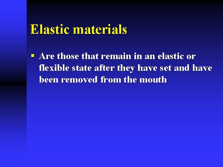 Elastic materials Are those that remain in an elastic or flexible state after they