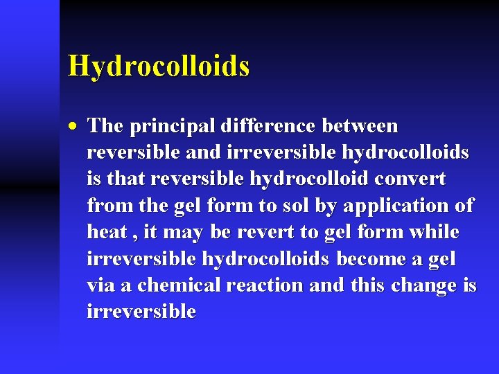 Hydrocolloids · The principal difference between reversible and irreversible hydrocolloids is that reversible hydrocolloid