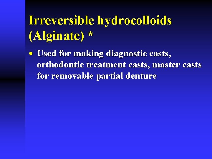 Irreversible hydrocolloids (Alginate) * · Used for making diagnostic casts, orthodontic treatment casts, master
