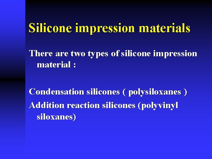 Silicone impression materials There are two types of silicone impression material : Condensation silicones