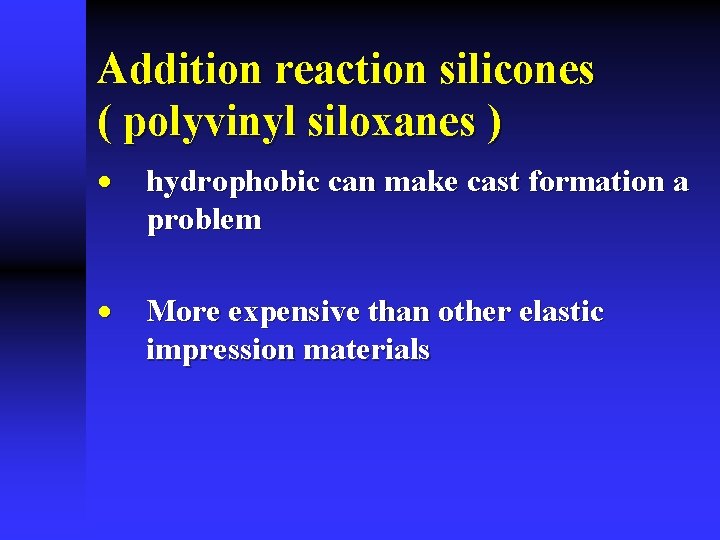 Addition reaction silicones ( polyvinyl siloxanes ) · hydrophobic can make cast formation a