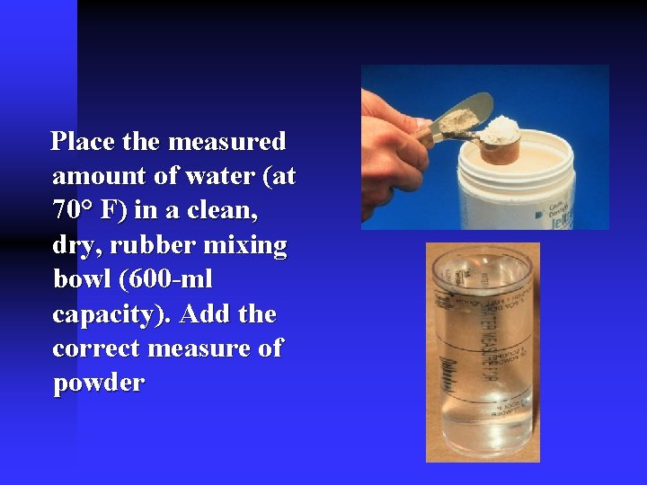 Place the measured amount of water (at 70° F) in a clean, dry, rubber